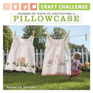 Craft Challenge : Dozens of Ways to Repurpose a Pillowcase - Suzanne J E Tourtillott