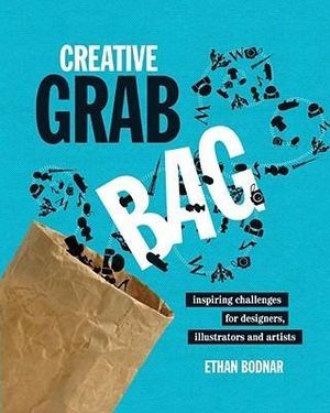 Creative Grab Bag : Inspiring Challenges for Artists, Illustrators and Designers - Ethan Bodnar