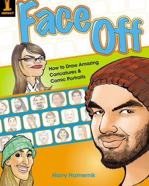 Face Off : How to Draw Amazing Caricatures & Comic Portraits - Harry Hamernik