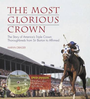 The Most Glorious Crown : The Story of America's Triple Crown Thoroughbreds from Sir Barton to Affirmed - Marvin Drager