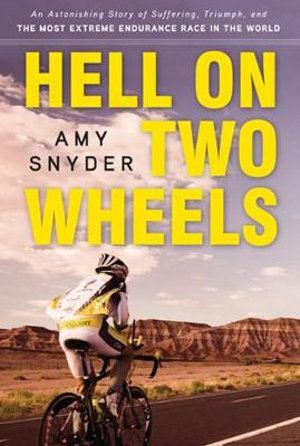 Hell on Two Wheels : An Astonishing Story of Suffering, Triumph, and the Most Extreme Endurance Race in the World - Amy Snyder