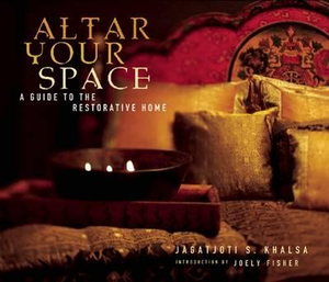 Altar Your Space : A Guide to the Restorative Home - Jagatjoti S. Khalsa