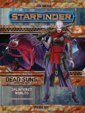 Starfinder Adventure Path: Splintered Worlds  : Dead Suns: Book 3 of 6 - Amanda Hamon Kunz