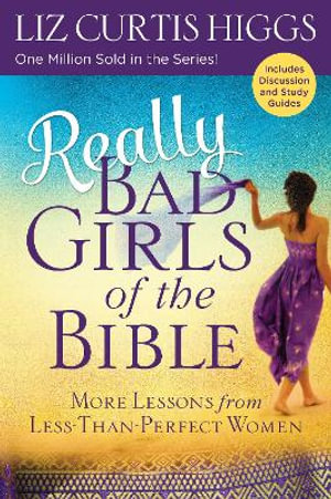 Really Bad Girls of the Bible : More Lessons from Less-Than-Perfect Women - Liz Curtis Higgs