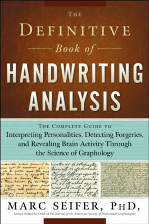 The Definitive Book of Handwriting Analysis : The Complete Guide to Interpreting Personalities, Detecting Forgeries, and Revealing Brain Activity Through the Science of Graphology - Marc Seifer