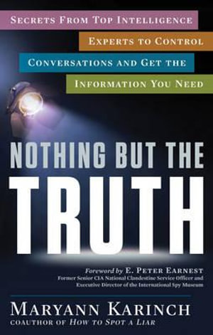 Nothing But the Truth : Secrets from Top Intelligence Experts to Control Conversations and Get the Information You Need - Maryann Karinch