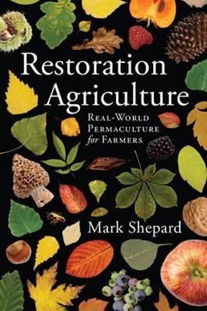 Restoration Agriculture : Real World Permaculture for Farmers - Mark Shepard