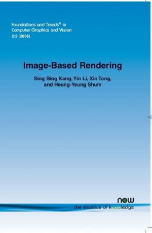 Image-Based Rendering : Foundations and Trends (R) in Computer Graphics and Vision - Sing Bing Kang