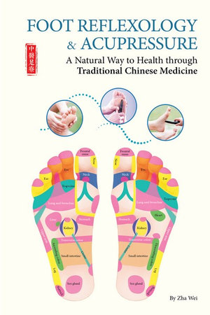 Foot Reflexology & Acupressure : A Natural Way to Health Through Traditional Chinese Medicine - Wei Zha