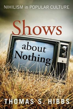 Shows about Nothing : Nihilism in Popular Culture - Thomas S. Hibbs