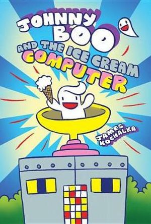 Johnny Boo Book 8 Johnny Boo And The Ice Cream Computer : Johnny Boo - James Kochalka