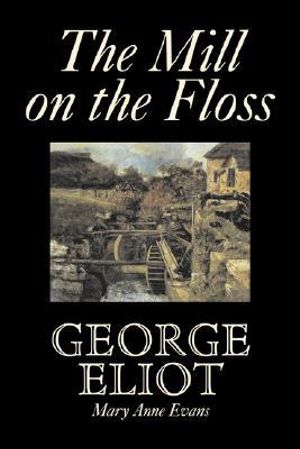 The Mill on the Floss by George Eliot, Fiction, Classics - George Eliot