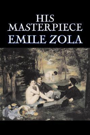 His Masterpiece by Emile Zola, Fiction, Literary, Classics - Emile Zola