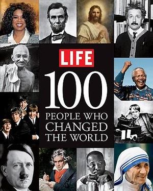 LIFE : 100 People Who Changed the World : A Photographic History of Those Who Mattered Most - Robert Sullivan