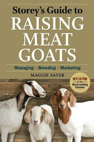 Storey's Guide to Raising Meat Goats, 2nd Edition : Managing, Breeding, Marketing - Maggie Sayer