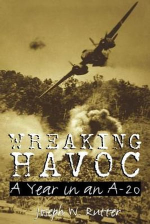 Wreaking Havoc : A Year in an A-20 - Joseph W. Rutter