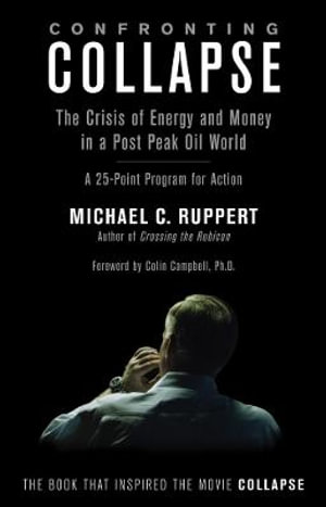 Confronting Collapse : The Crisis of Energy and Money in a Post Peak Oil World - Michael C. Ruppert