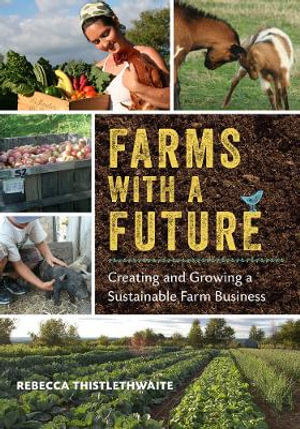 Farms with a Future : Creating and Growing a Sustainable Farm Business - Rebecca Thistlethwaite