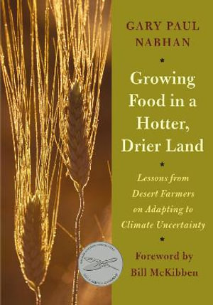 Growing Food in a Hotter, Drier Land : Lessons from Desert Farmers on Adapting to Climate Uncertainty - Gary Paul Nabhan