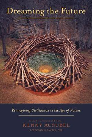 Dreaming the Future : Reimagining Civilization in the Age of Nature - Kenny Ausubel