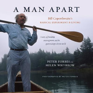 A Man Apart : Bill Coperthwaite's Radical Experiment in Living - Peter Forbes