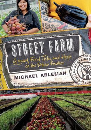 Street Farm : Growing Food, Jobs, and Hope on the Urban Frontier - Michael Ableman