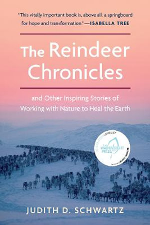 The Reindeer Chronicles : And Other Inspiring Stories of Working with Nature to Heal the Earth - Judith D. Schwartz