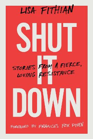 Shut It Down : Stories from a Fierce, Loving Resistance - Lisa Fithian