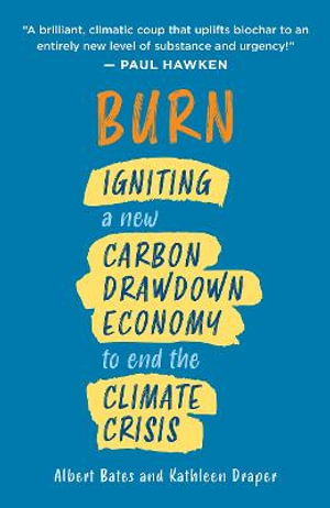 Burn : Igniting a New Carbon Drawdown Economy to End the Climate Crisis - Albert Bates