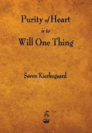 Purity of Heart Is to Will One Thing - Soren Kierkegaard