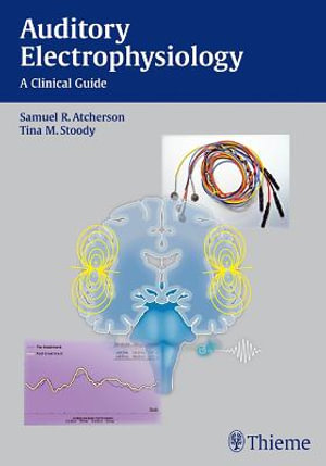 Auditory Electrophysiology : A Clinical Guide - Samuel R. Atcherson