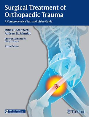 Surgical Treatment of Orthopaedic Trauma : A Comprehensive Text and Video Guide - James P. Stannard