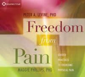 Freedom from Pain : Guided Practices to Overcome Physical Pain - Peter A. Levine