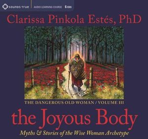 Joyous Body : Myths & Stories of the Wise Woman Archetype - Clarissa Pinkola Estes