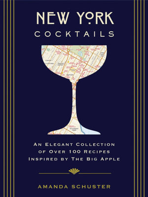 New York Cocktails : An Elegant Collection of over 100 Recipes Inspired by the Big Apple - Amanda Schuster