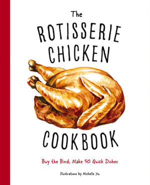 Rotisserie Chicken Cookbook : Buy the Bird, Make 50 Quick Dishes - Mill press Cider