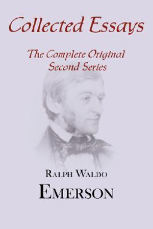 Collected Essays : Complete Original Second Series - Ralph Waldo Emerson