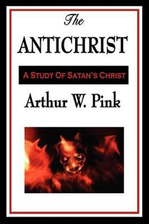 The Antichrist - Arthur W. Pink