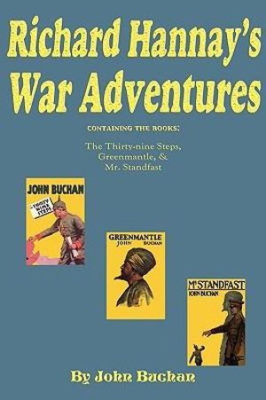 Richard Hannay's War Adventures : The 39 Steps, Greenmantle, & Mr. Standfast - John Buchan