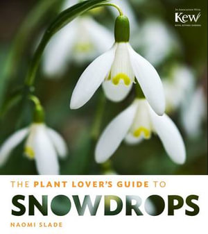 The Plant Lover's Guide to Snowdrops : 101 Easy-To-Find Wild Edibles from Alaska Blueberries to Wild Filberts - Naomi Slade