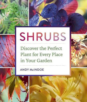 Shrubs : Discover the Perfect Plant for Every Place in Your Garden - Andy Mcindoe