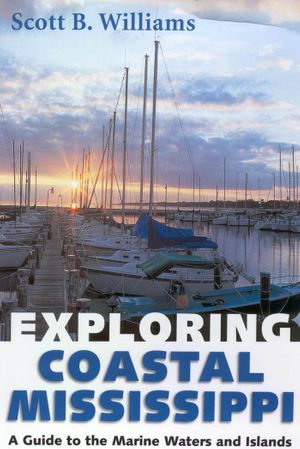 Exploring Coastal Mississippi : A Guide to the Marine Waters and Islands - Scott B. Williams