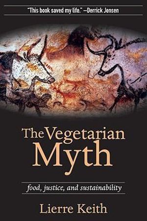 The Vegetarian Myth : Food, Justice, and Sustainability - Lierre Keith