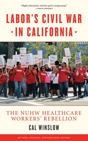 Labor's Civil War in California : The NUHW Healthcare Workers' Rebellion - Cal Winslow