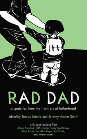 Rad Dad : Dispatches from the Frontiers of Fatherhood - Jeremy Adam Smith