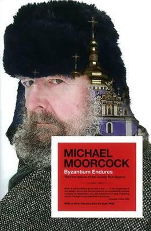 Byzantium Endures : The First Volume of the Colonel Pyat Quartet - Michael Moorcock