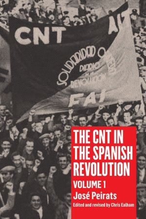 CNT in the Spanish Revolution Volume 1 : Volume 1 - José Peirats