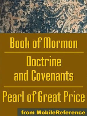 Mormon Church's (Lds) Sacred Texts : The Book Of Mormon, The Doctrine And Covenants And The Pearl Of Great Price (Mobi Spiritual) - MobileReference