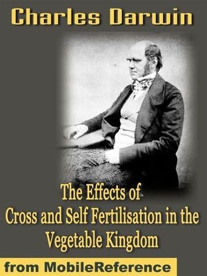 The Effects Of Cross And Self Fertilisation In The Vegetable Kingdom (Mobi Classics) - Charles Darwin