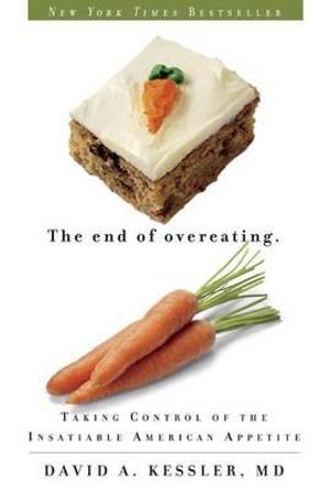 The End of Overeating : Taking Control of the Insatiable American Appetite - David A. Kessler